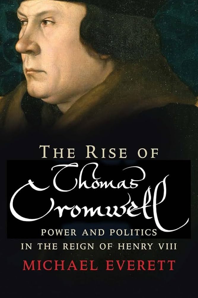 The Rise of Thomas Cromwell: Power and Politics in the Reign